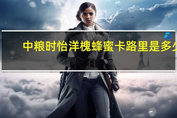 中粮时怡 洋槐蜂蜜卡路里是多少
