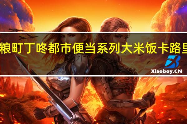 中粮 町丁咚 都市便当系列 大米饭卡路里是多少