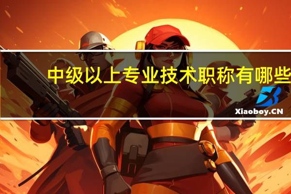 中级以上专业技术职称有哪些