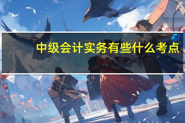 中级会计实务有些什么考点