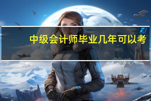中级会计师毕业几年可以考