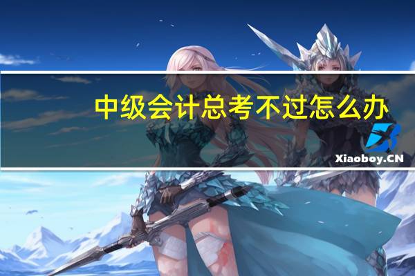 中级会计总考不过怎么办