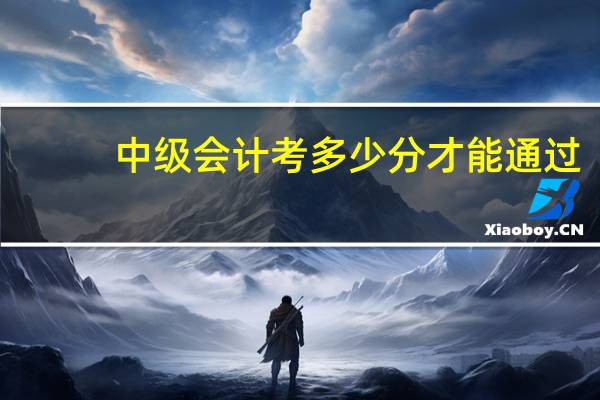 中级会计考多少分才能通过