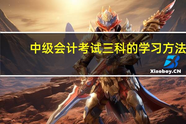中级会计考试三科的学习方法