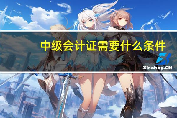 中级会计证需要什么条件