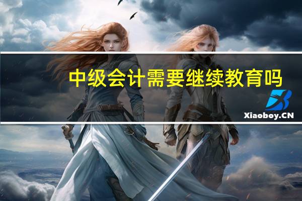 中级会计需要继续教育吗