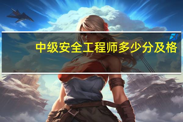 中级安全工程师多少分及格