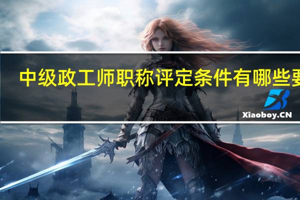 中级政工师职称评定条件有哪些要求
