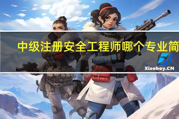 中级注册安全工程师哪个专业简单
