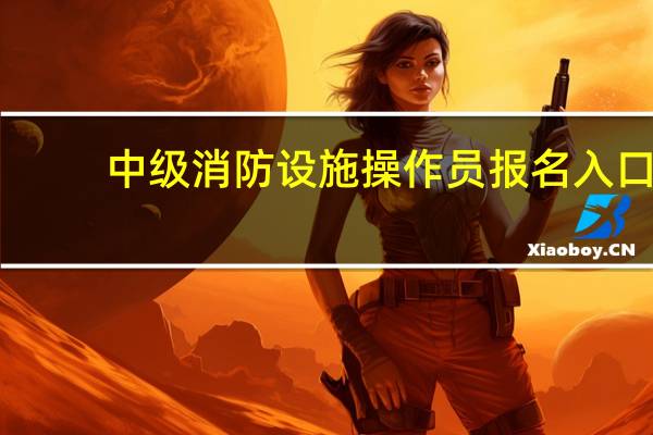 中级消防设施操作员报名入口