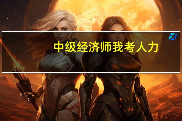中级经济师我考人力,还是金融比较好