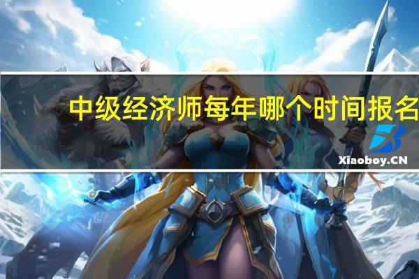 中级经济师每年哪个时间报名