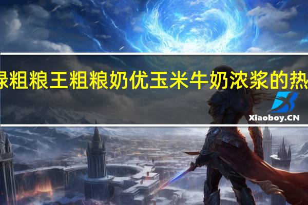 中绿粗粮王 粗粮奶优玉米牛奶浓浆的热量是多少