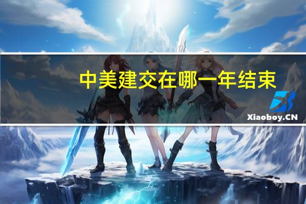 中美建交在哪一年结束（中美建交在哪一年）