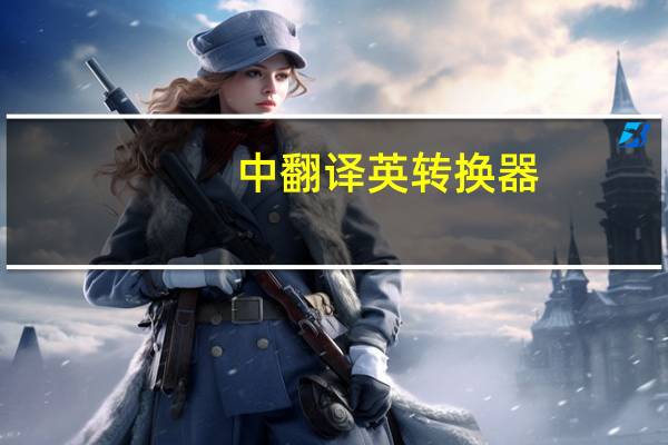 中翻译英转换器（中翻译英）