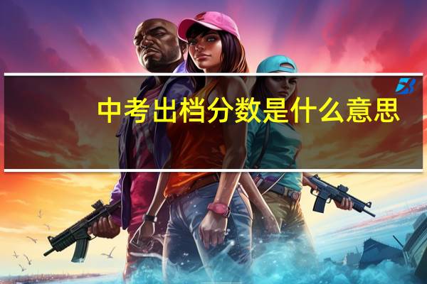 中考出档分数是什么意思