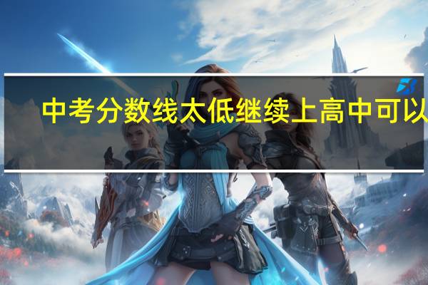中考分数线太低继续上高中可以吗