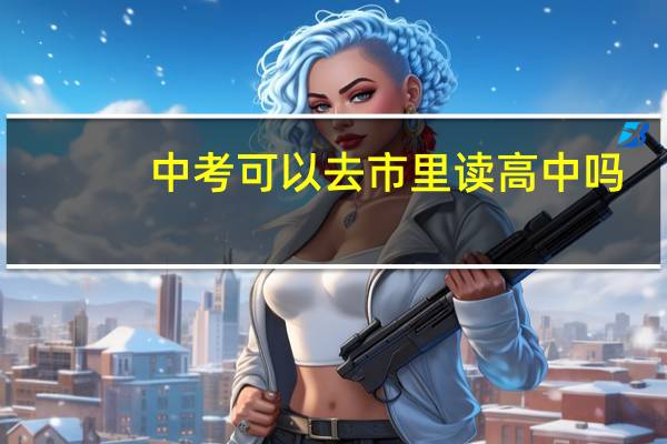 中考可以去市里读高中吗
