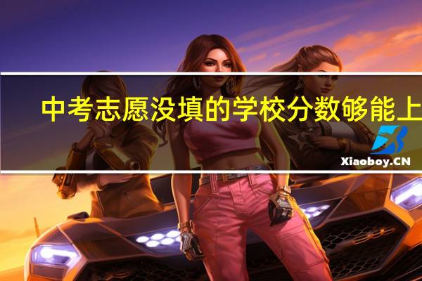 中考志愿没填的学校分数够能上吗