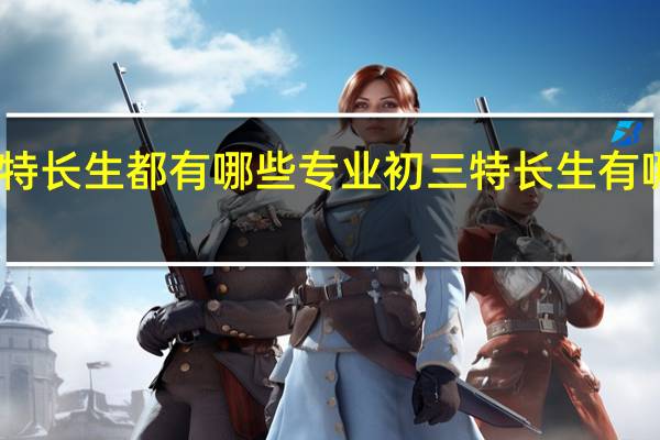 中考特长生都有哪些专业 初三特长生有哪几项可选