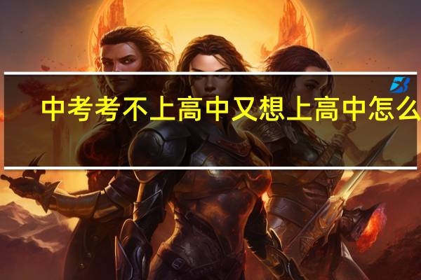 中考考不上高中又想上高中怎么办