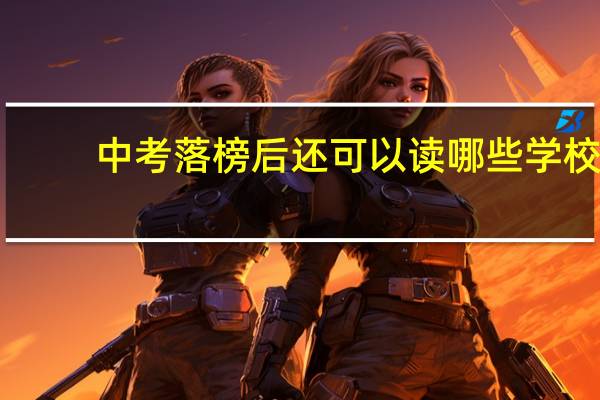 中考落榜后还可以读哪些学校