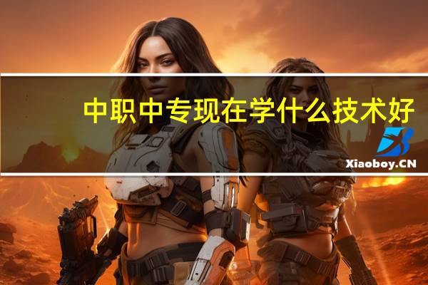 中职中专现在学什么技术好