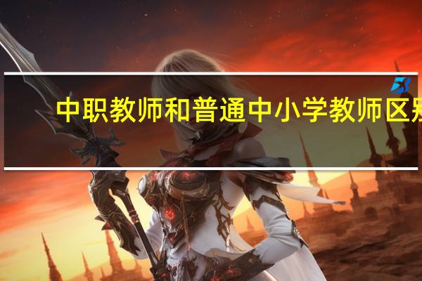 中职教师和普通中小学教师区别