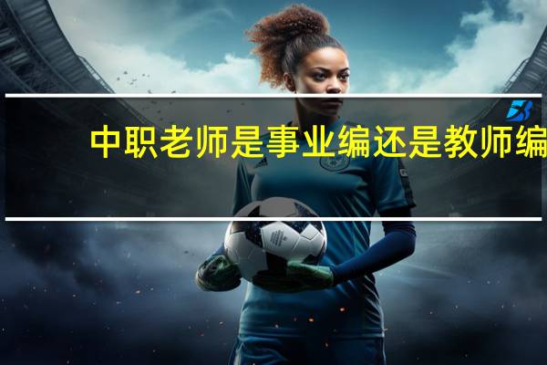 中职老师是事业编还是教师编