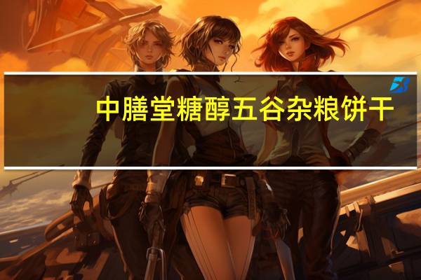 中膳堂 糖醇五谷杂粮饼干(芝麻味)卡路里是多少