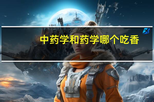 中药学和药学哪个吃香