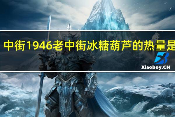 中街1946 老中街冰糖葫芦的热量是多少