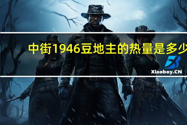 中街1946 豆地主的热量是多少