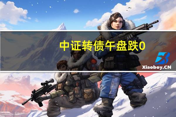 中证转债午盘跌0.12%长久转债跌超6%恩捷转债跌近3%;亚康转债涨超16%万顺转债涨超14%神通转债涨近6%聚隆转债涨近5%