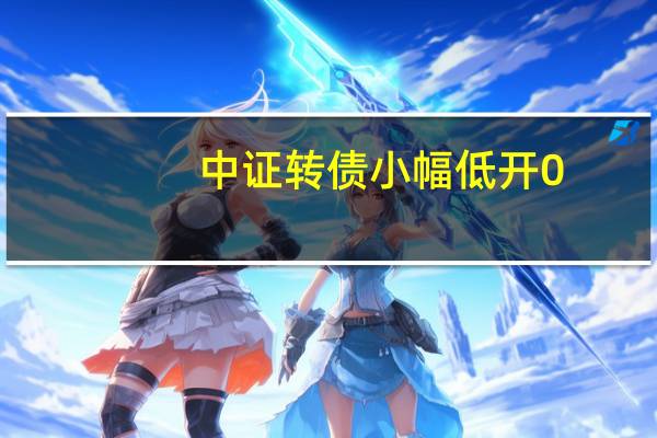 中证转债小幅低开0.01%亚康转债、北方转债跌超1%；博俊转债涨20%触及临停文灿转债涨超6%