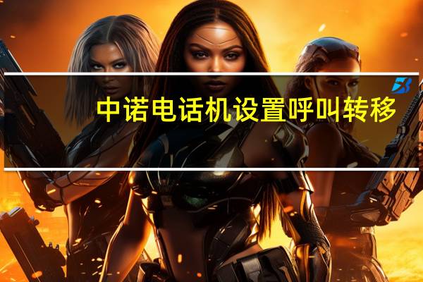 中诺电话机设置呼叫转移（中诺电话机设置）
