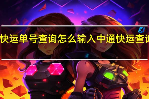 中通快运单号查询怎么输入 中通快运查询物流单号