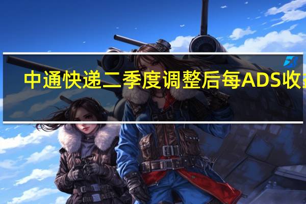 中通快递二季度调整后每ADS收益3.07元人民币