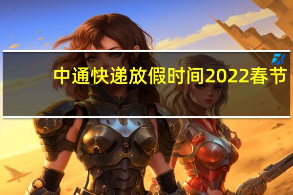 中通快递放假时间2022春节　