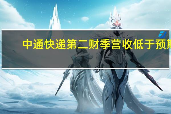 中通快递第二财季营收低于预期