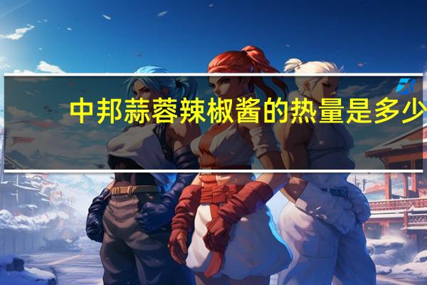 中邦 蒜蓉辣椒酱的热量是多少