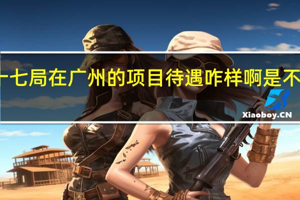 中铁局十七局在广州的项目待遇咋样啊 是不是没休息日的