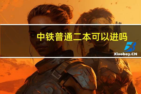 中铁普通二本可以进吗
