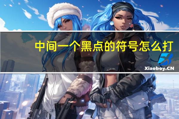 中间一个黑点的符号怎么打（中间黑点符号怎么打）
