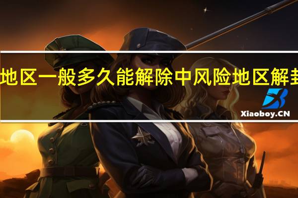 中风险地区一般多久能解除 中风险地区解封标准是什么