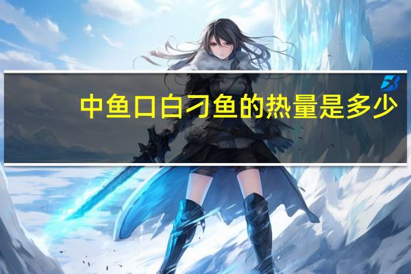 中鱼口 白刁鱼的热量是多少