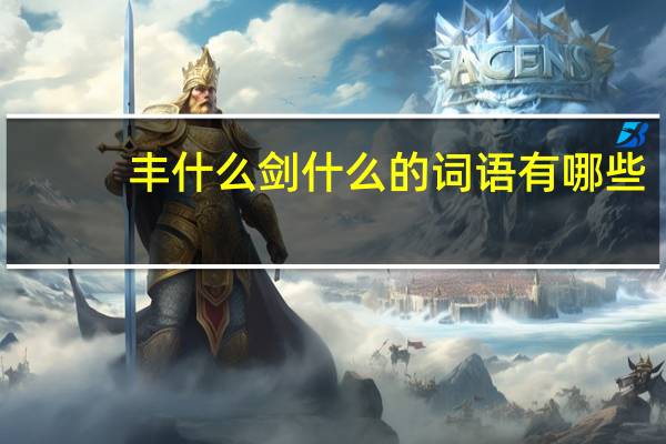 丰什么剑什么的词语有哪些?