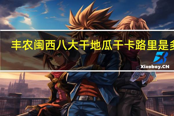 丰农 闽西八大干地瓜干卡路里是多少