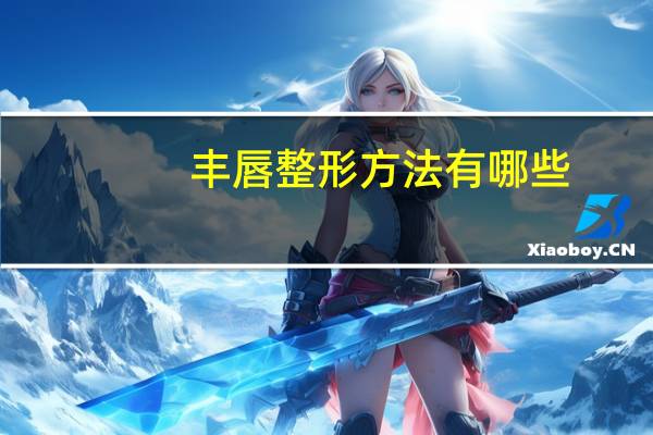 丰唇整形方法有哪些，唇部整形有哪些方法