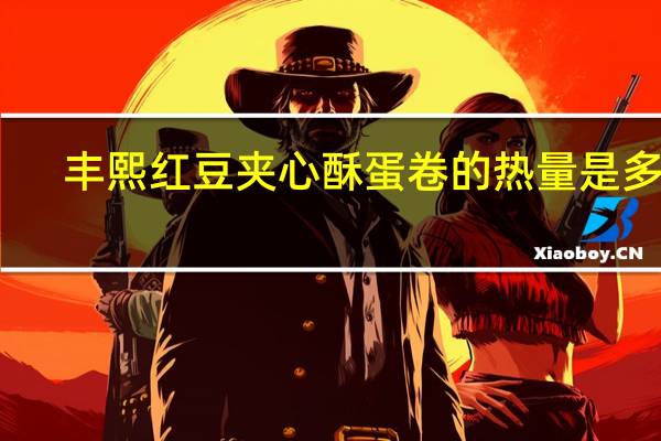 丰熙 红豆夹心酥蛋卷的热量是多少